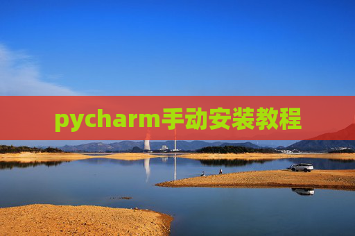 pycharm手动安装教程 pycharm手动安装教程